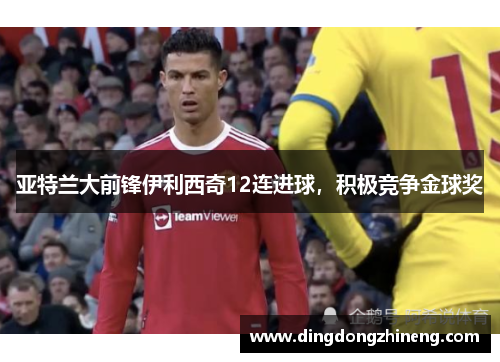 亚特兰大前锋伊利西奇12连进球，积极竞争金球奖