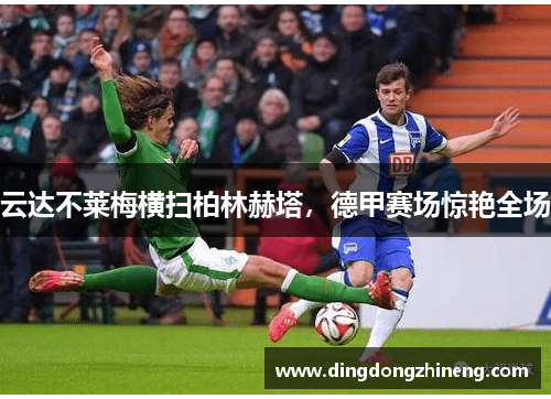 云达不莱梅横扫柏林赫塔，德甲赛场惊艳全场