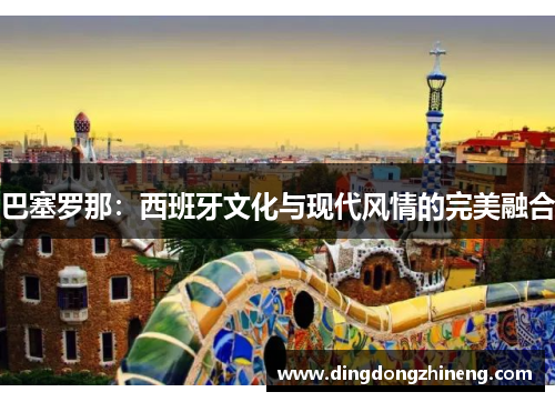 巴塞罗那：西班牙文化与现代风情的完美融合
