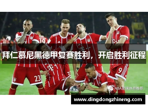 拜仁慕尼黑德甲复赛胜利，开启胜利征程