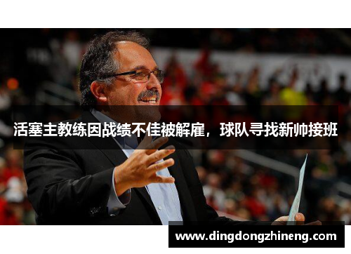 活塞主教练因战绩不佳被解雇，球队寻找新帅接班