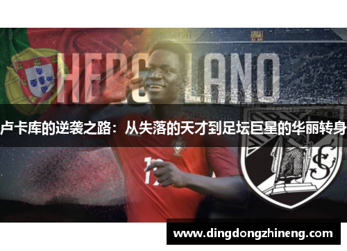 卢卡库的逆袭之路：从失落的天才到足坛巨星的华丽转身