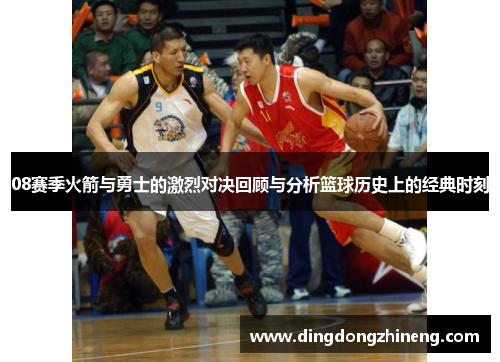 08赛季火箭与勇士的激烈对决回顾与分析篮球历史上的经典时刻