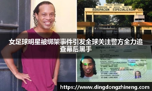 女足球明星被绑架事件引发全球关注警方全力追查幕后黑手