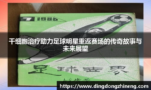 干细胞治疗助力足球明星重返赛场的传奇故事与未来展望